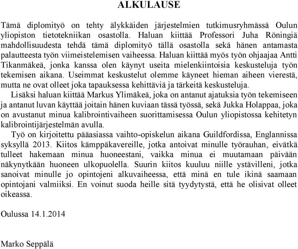 Haluan kiittää myös työn ohjaajaa Antti Tikanmäkeä, jonka kanssa olen käynyt useita mielenkiintoisia keskusteluja työn tekemisen aikana.