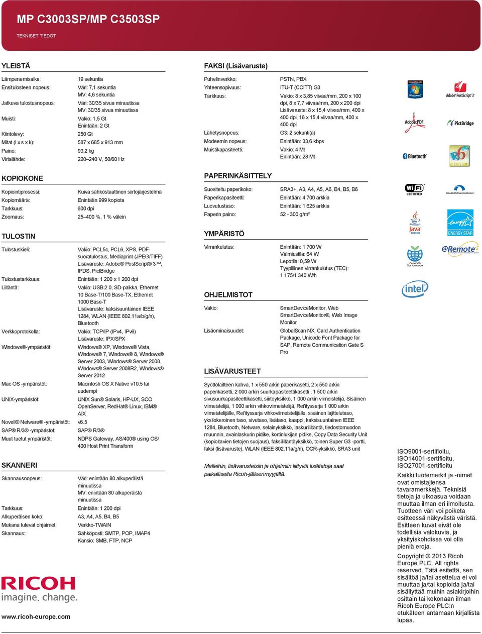 Yhteensopivuus: PSTN, PBX ITU-T (CCITT) G3 Tarkkuus: Vakio: 8 x 3,85 viivaa/mm, 200 x 100 dpi, 8 x 7,7 viivaa/mm, 200 x 200 dpi Lisävaruste: 8 x 15,4 viivaa/mm, 400 x 400 dpi, 16 x 15,4 viivaa/mm,