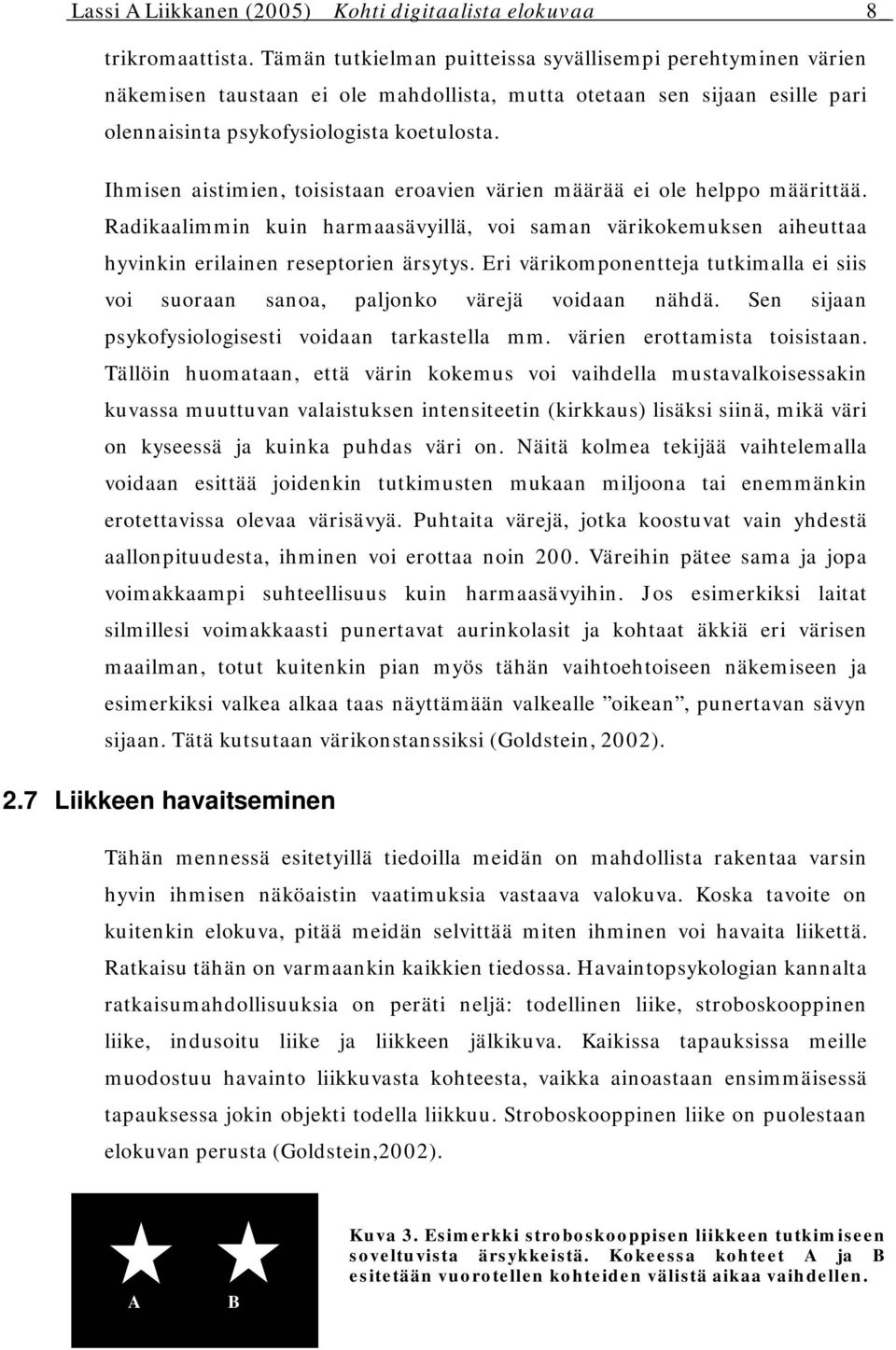 Ihmisen aistimien, toisistaan eroavien värien määrää ei ole helppo määrittää. Radikaalimmin kuin harmaasävyillä, voi saman värikokemuksen aiheuttaa hyvinkin erilainen reseptorien ärsytys.