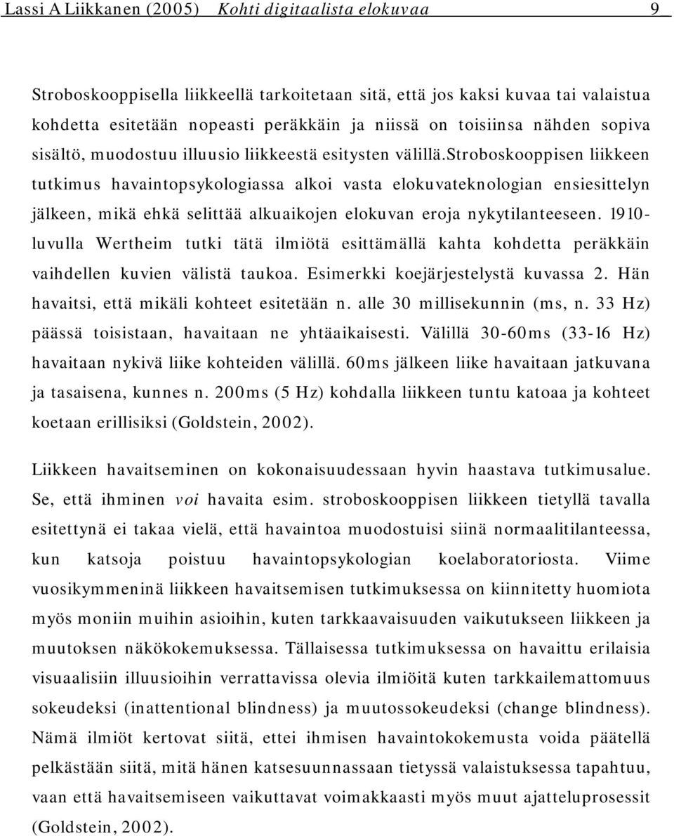 stroboskooppisen liikkeen tutkimus havaintopsykologiassa alkoi vasta elokuvateknologian ensiesittelyn jälkeen, mikä ehkä selittää alkuaikojen elokuvan eroja nykytilanteeseen.