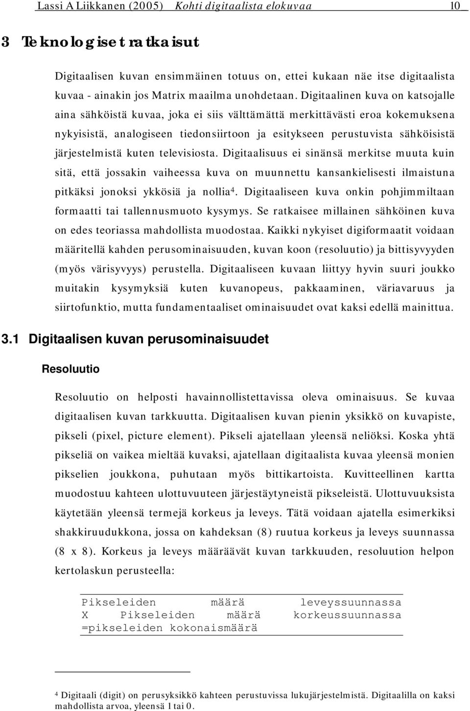 Digitaalinen kuva on katsojalle aina sähköistä kuvaa, joka ei siis välttämättä merkittävästi eroa kokemuksena nykyisistä, analogiseen tiedonsiirtoon ja esitykseen perustuvista sähköisistä