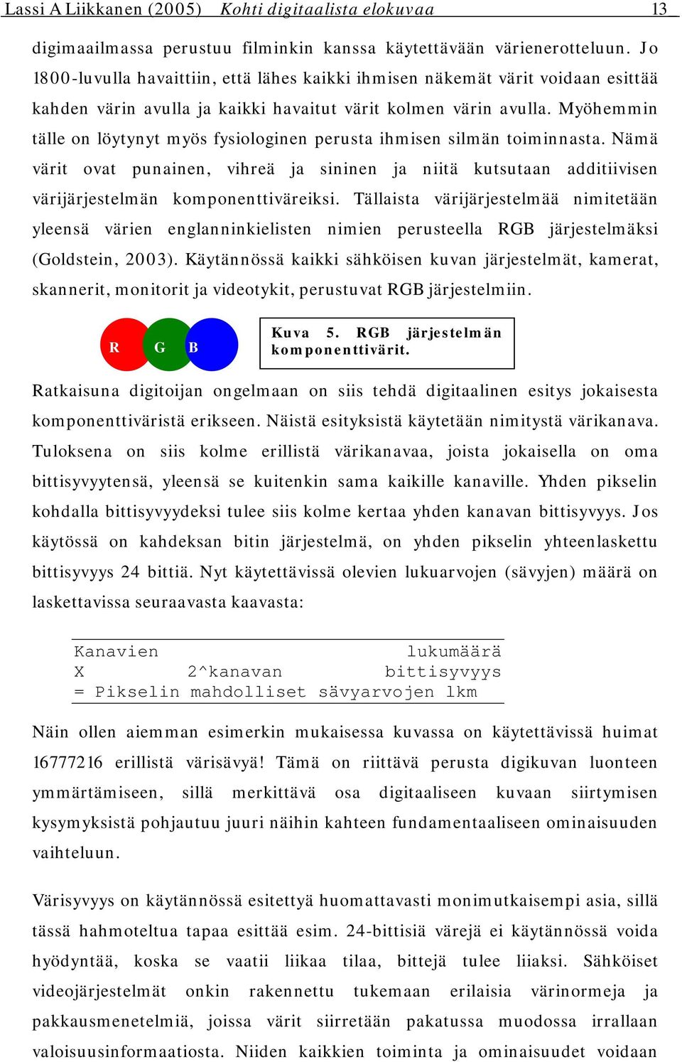 Myöhemmin tälle on löytynyt myös fysiologinen perusta ihmisen silmän toiminnasta. Nämä värit ovat punainen, vihreä ja sininen ja niitä kutsutaan additiivisen värijärjestelmän komponenttiväreiksi.