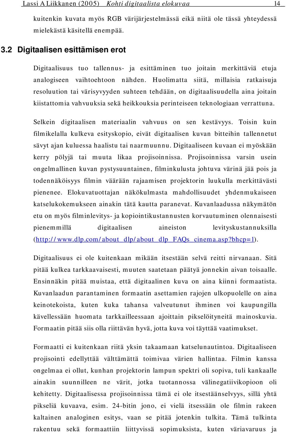 Huolimatta siitä, millaisia ratkaisuja resoluution tai värisyvyyden suhteen tehdään, on digitaalisuudella aina joitain kiistattomia vahvuuksia sekä heikkouksia perinteiseen teknologiaan verrattuna.