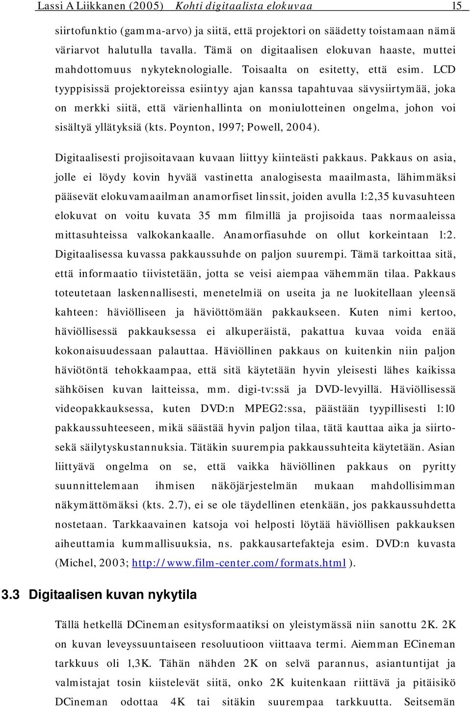 LCD tyyppisissä projektoreissa esiintyy ajan kanssa tapahtuvaa sävysiirtymää, joka on merkki siitä, että värienhallinta on moniulotteinen ongelma, johon voi sisältyä yllätyksiä (kts.