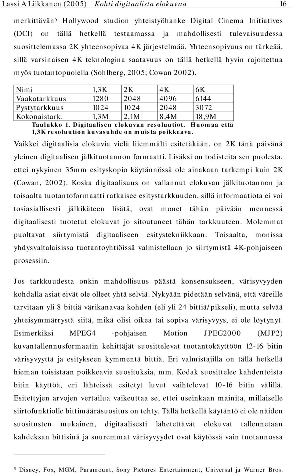 Yhteensopivuus on tärkeää, sillä varsinaisen 4K teknologina saatavuus on tällä hetkellä hyvin rajoitettua myös tuotantopuolella (Sohlberg, 2005; Cowan 2002).