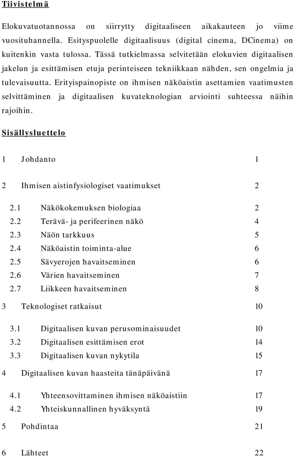 Erityispainopiste on ihmisen näköaistin asettamien vaatimusten selvittäminen ja digitaalisen kuvateknologian arviointi suhteessa näihin rajoihin.