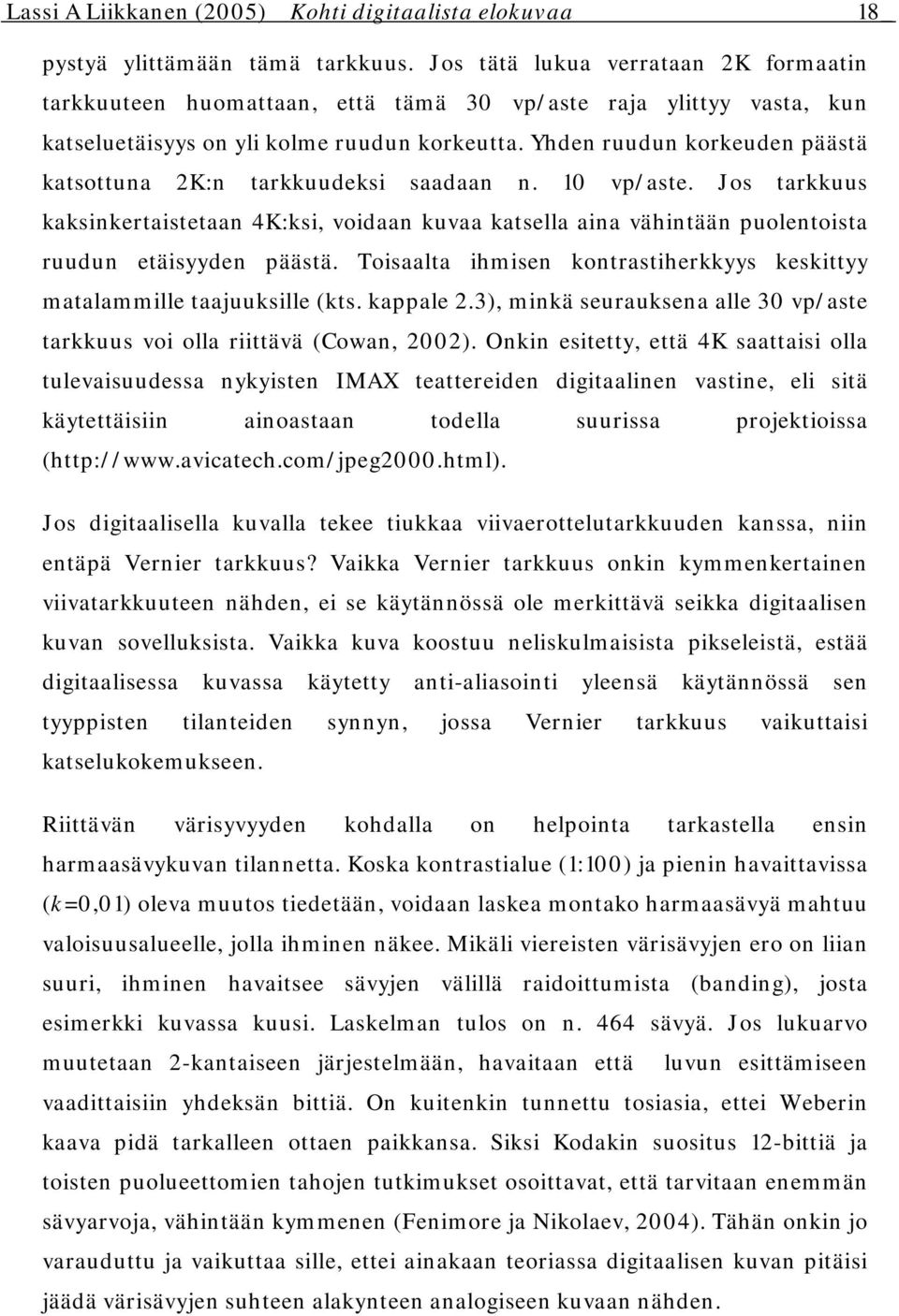 Yhden ruudun korkeuden päästä katsottuna 2K:n tarkkuudeksi saadaan n. 10 vp/aste. Jos tarkkuus kaksinkertaistetaan 4K:ksi, voidaan kuvaa katsella aina vähintään puolentoista ruudun etäisyyden päästä.