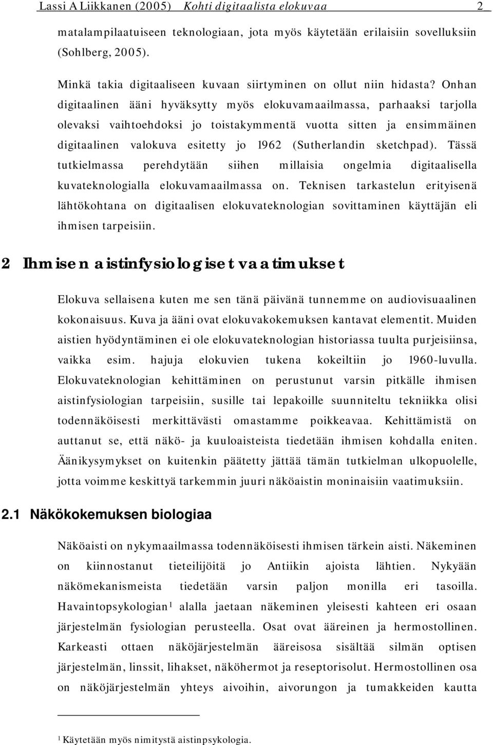 Onhan digitaalinen ääni hyväksytty myös elokuvamaailmassa, parhaaksi tarjolla olevaksi vaihtoehdoksi jo toistakymmentä vuotta sitten ja ensimmäinen digitaalinen valokuva esitetty jo 1962