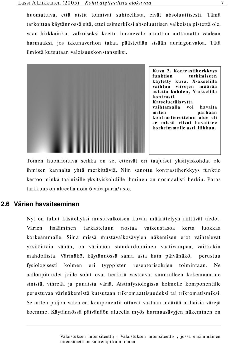 päästetään sisään auringonvaloa. Tätä ilmiötä kutsutaan valoisuuskonstanssiksi. Kuva 2. Kontrastiherkkyys funktion tutkimiseen käytetty kuva.