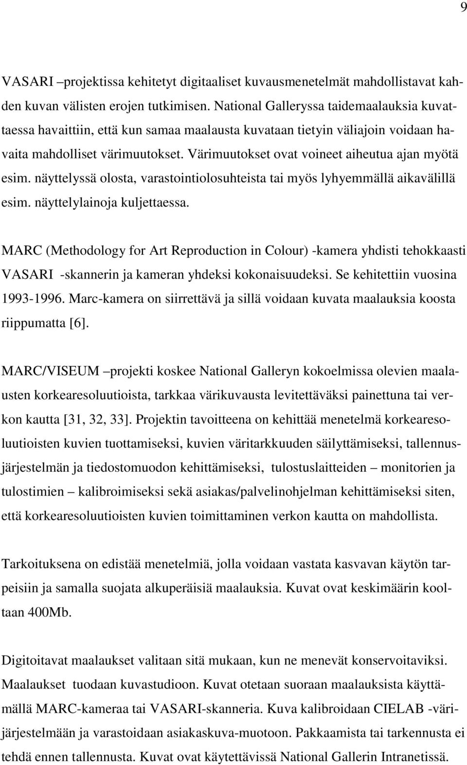 Värimuutokset ovat voineet aiheutua ajan myötä esim. näyttelyssä olosta, varastointiolosuhteista tai myös lyhyemmällä aikavälillä esim. näyttelylainoja kuljettaessa.