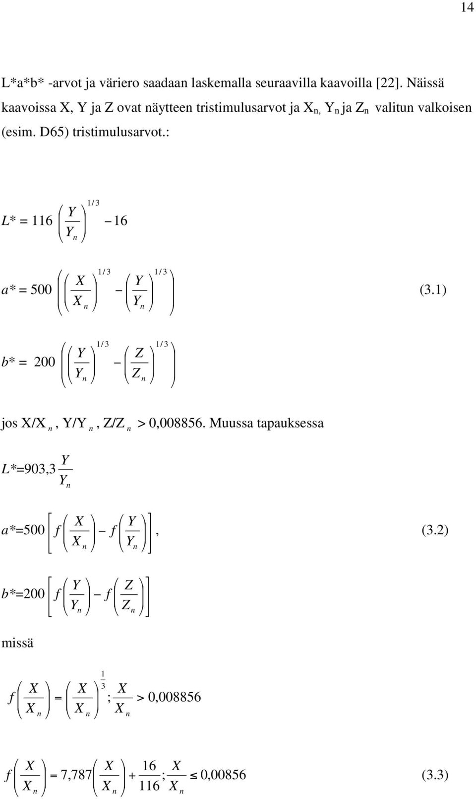 : L* = 116 16 3 1/ Y n Y a* = 500 3 1/ 3 1/ n Y n Y X X (3.1) b* = 200 3 1/ 3 1/ n Z n Z Y Y jos X/X n, Y/Y n, Z/Z n > 0,008856.