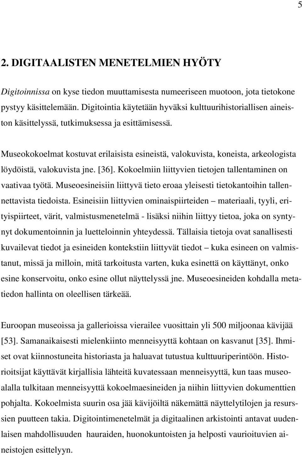 Museokokoelmat kostuvat erilaisista esineistä, valokuvista, koneista, arkeologista löydöistä, valokuvista jne. [36]. Kokoelmiin liittyvien tietojen tallentaminen on vaativaa työtä.