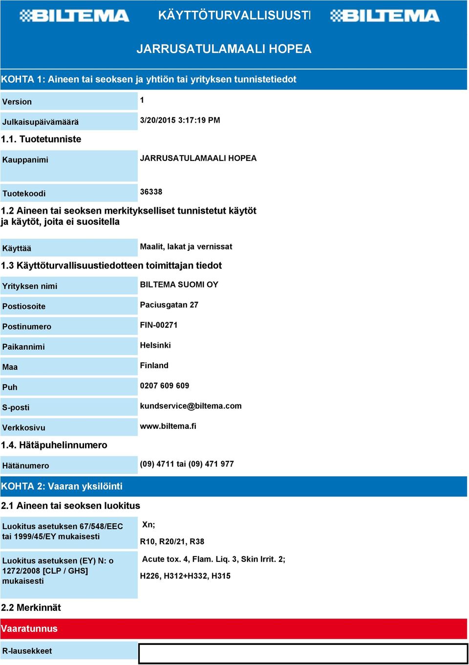 3 Käyttöturvallisuustiedotteen toimittajan tiedot Yrityksen nimi BILTEMA SUOMI OY Postiosoite Paciusgatan 27 Postinumero Paikannimi Maa FIN-00271 Helsinki Finland Puh 0207 609 609 S-posti Verkkosivu