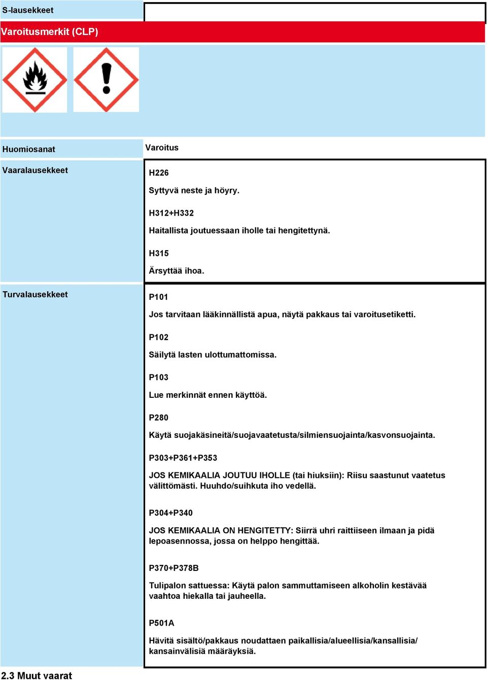 P280 Käytä suojakäsineitä/suojavaatetusta/silmiensuojainta/kasvonsuojainta. P303+P361+P353 JOS KEMIKAALIA JOUTUU IHOLLE (tai hiuksiin): Riisu saastunut vaatetus välittömästi.