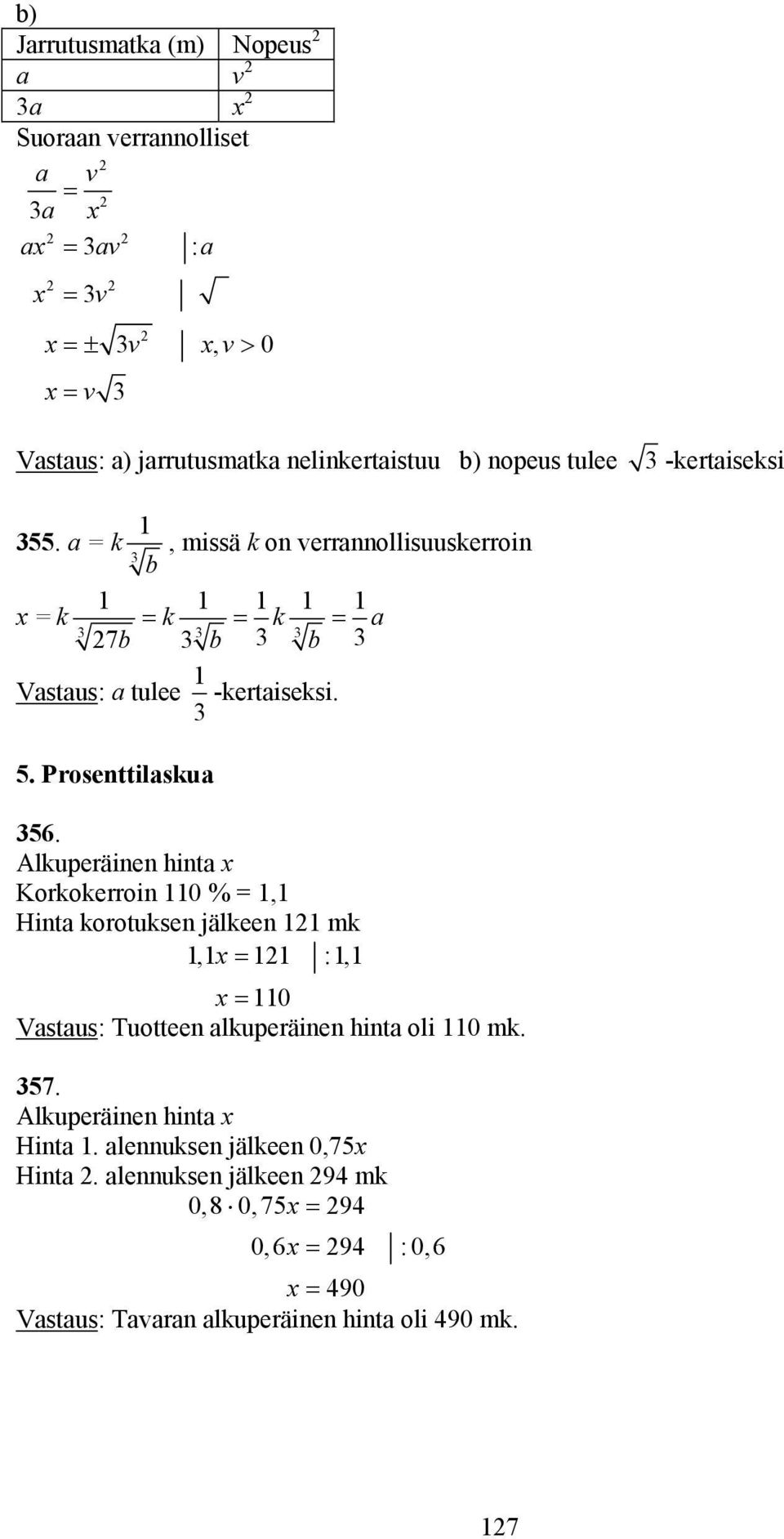 Alkuperäinen hinta Korkokerroin 0 %, Hinta korotuksen jälkeen mk, :, 0 Vastaus: Tuotteen alkuperäinen hinta oli 0 mk. 7.