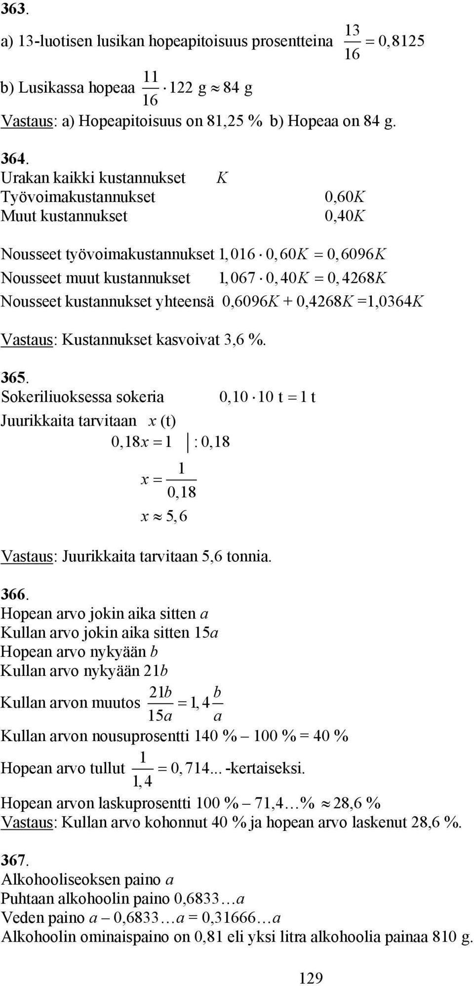 0,09K + 0,8K,0K Vastaus: Kustannukset kasvoivat, %.. Sokeriliuoksessa sokeria 0,0 0 t t Juurikkaita tarvitaan (t) 0, 8 : 0,8 0,8, Vastaus: Juurikkaita tarvitaan, tonnia.