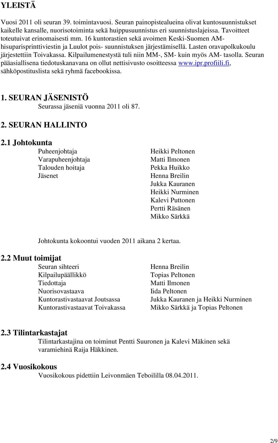 Lasten oravapolkukoulu järjestettiin Toivakassa. Kilpailumenestystä tuli niin MM-, SM- kuin myös AM- tasolla. Seuran pääasiallisena tiedotuskanavana on ollut nettisivusto osoitteessa www.ipr.profiili.