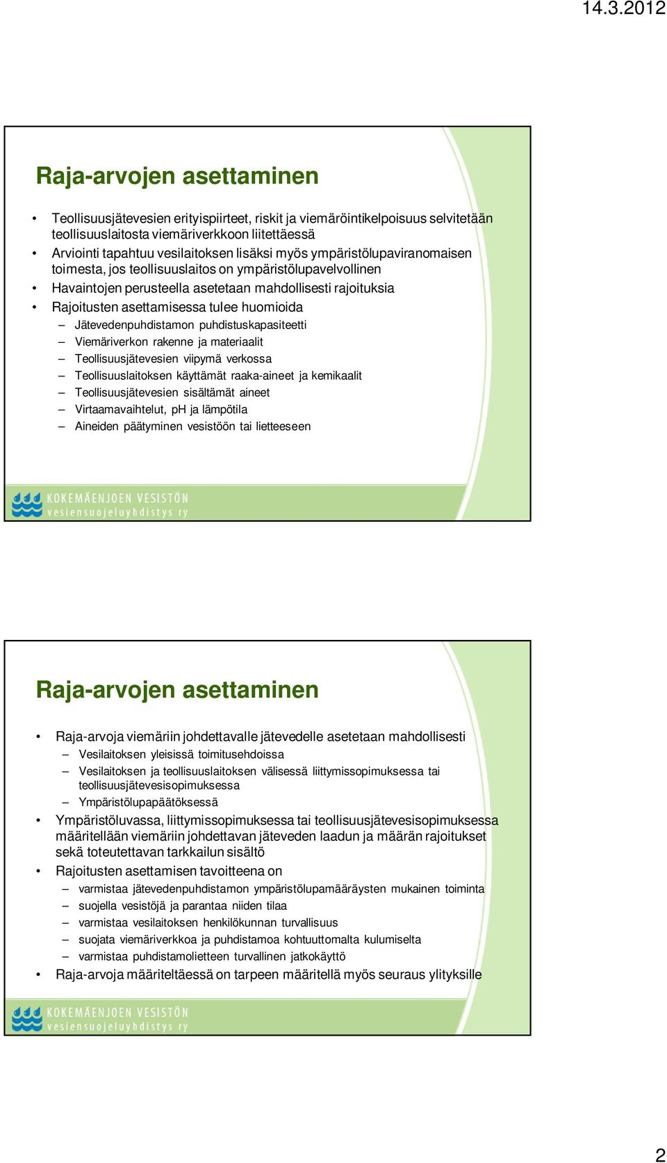 Jätevedenpuhdistamon puhdistuskapasiteetti Viemäriverkon rakenne ja materiaalit Teollisuusjätevesien viipymä verkossa Teollisuuslaitoksen käyttämät raaka-aineet ja kemikaalit Teollisuusjätevesien