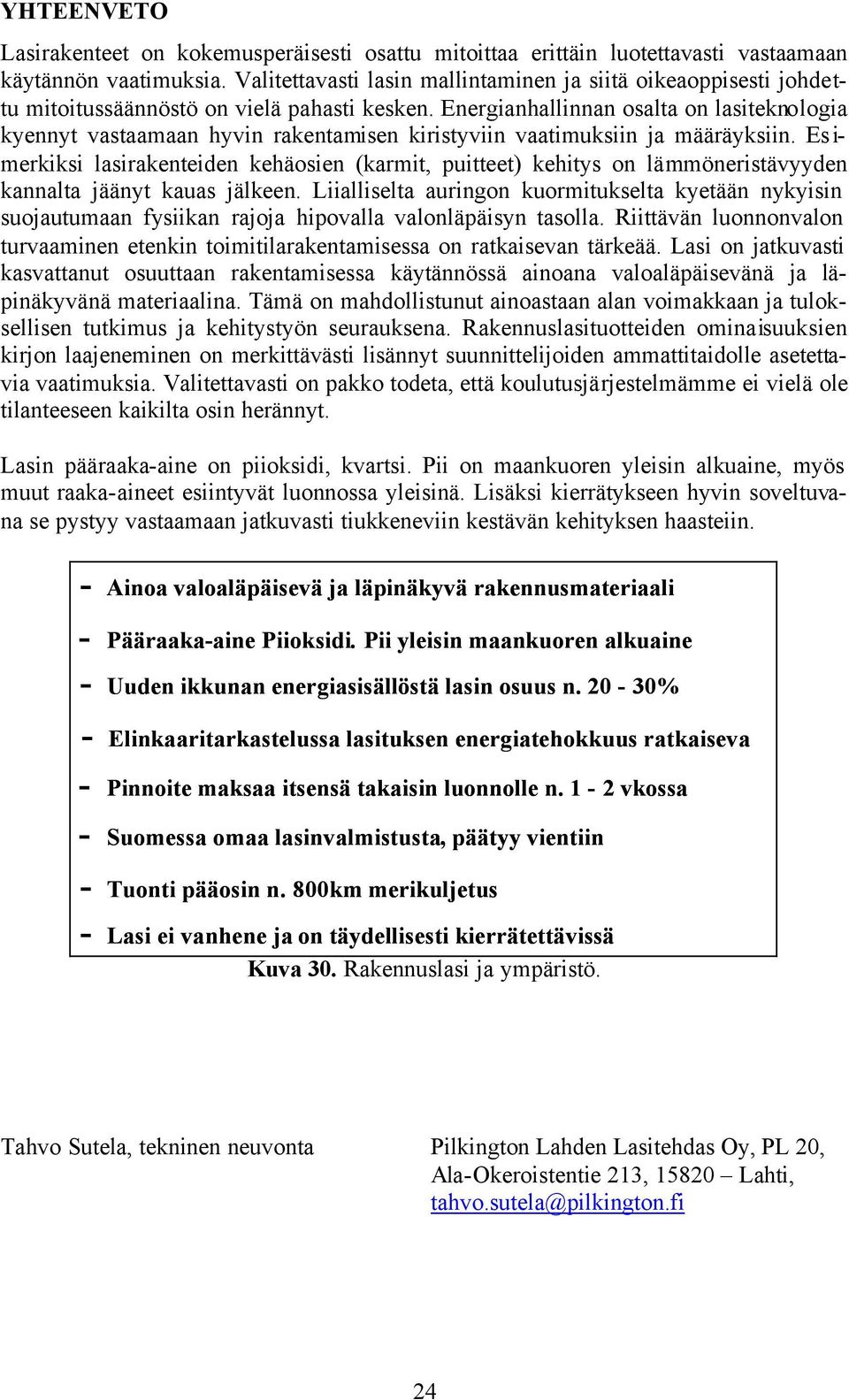 Energianhallinnan osalta on lasiteknologia kyennyt vastaamaan hyvin rakentamisen kiristyviin vaatimuksiin ja määräyksiin.