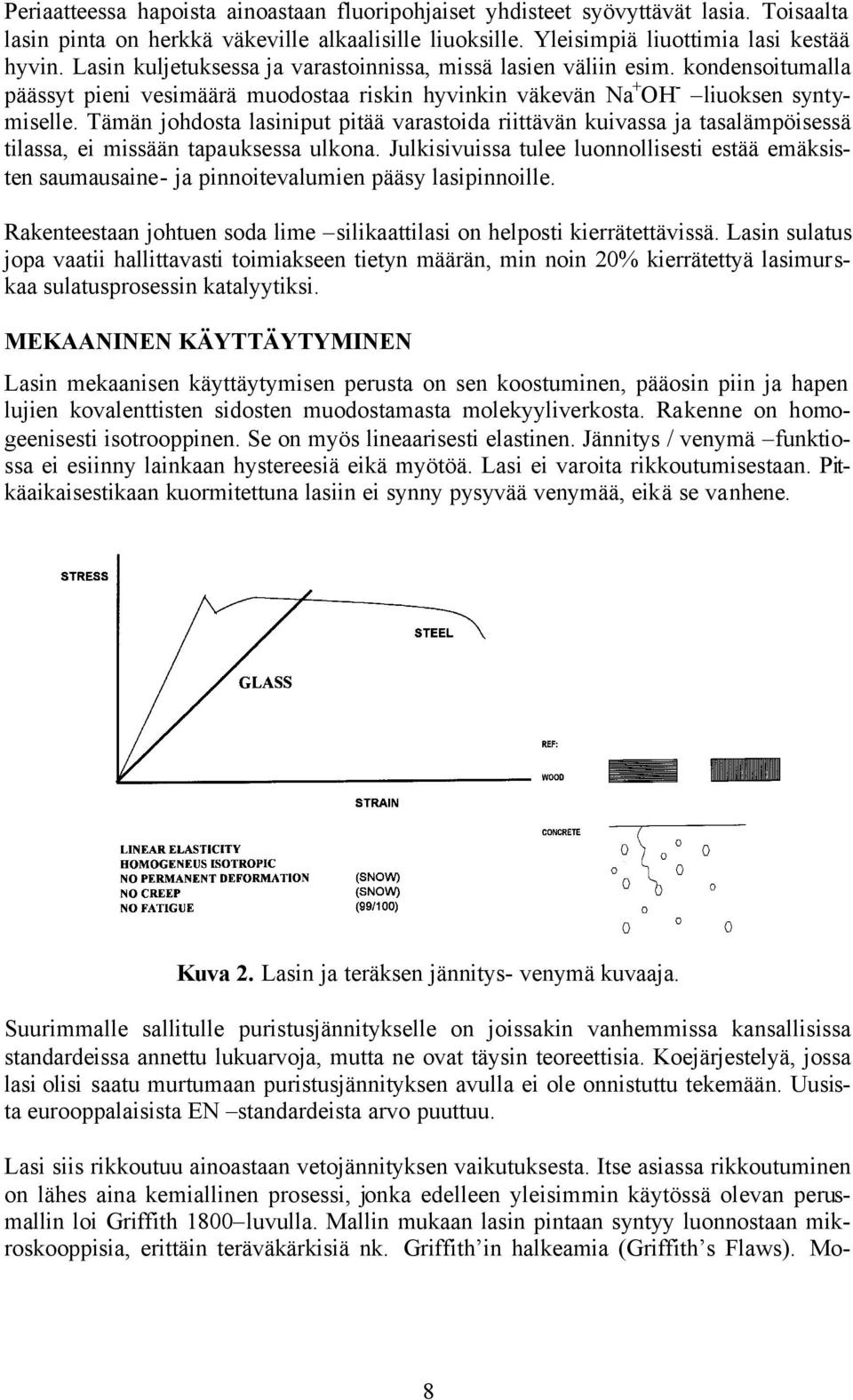 Tämän johdosta lasiniput pitää varastoida riittävän kuivassa ja tasalämpöisessä tilassa, ei missään tapauksessa ulkona.