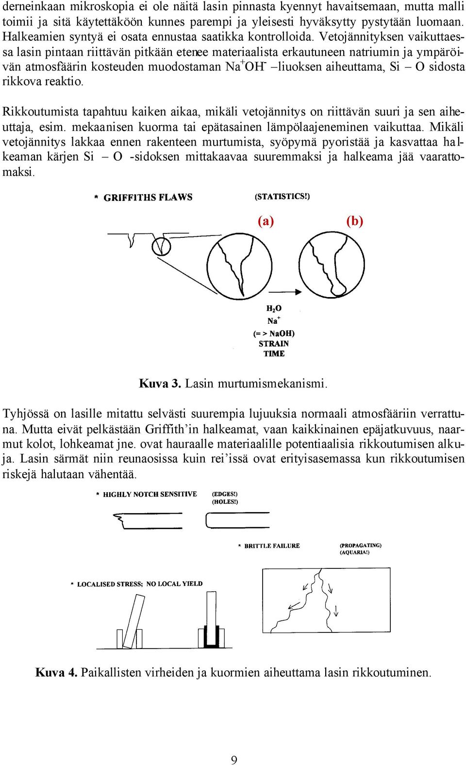 Vetojännityksen vaikuttaessa lasin pintaan riittävän pitkään etenee materiaalista erkautuneen natriumin ja ympäröivän atmosfäärin kosteuden muodostaman Na + OH - liuoksen aiheuttama, Si O sidosta