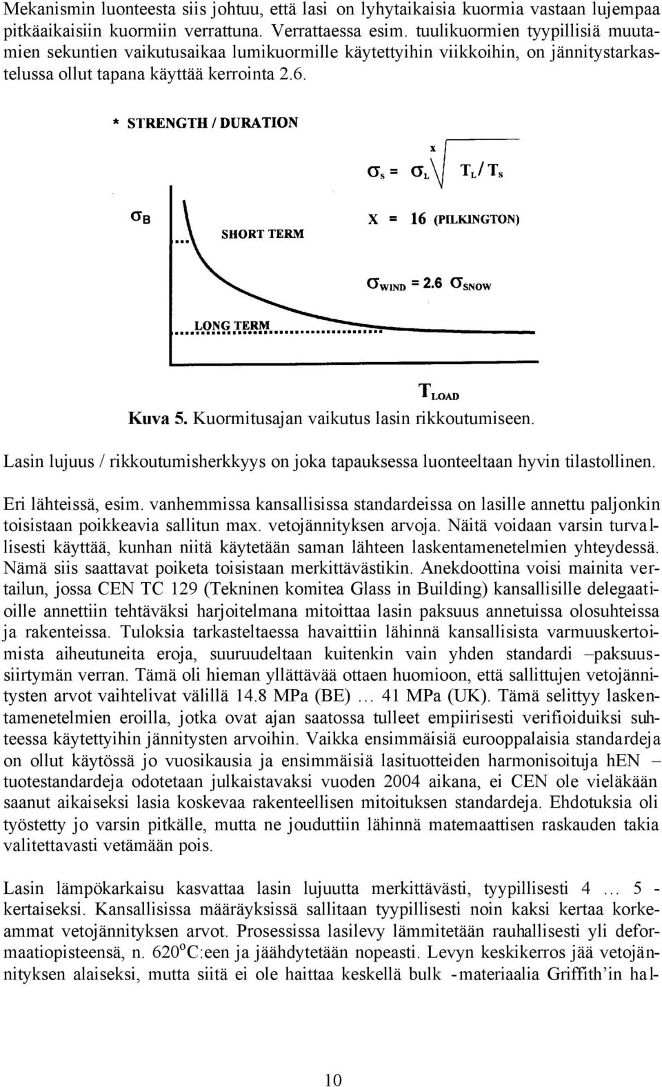 Kuormitusajan vaikutus lasin rikkoutumiseen. Lasin lujuus / rikkoutumisherkkyys on joka tapauksessa luonteeltaan hyvin tilastollinen. Eri lähteissä, esim.