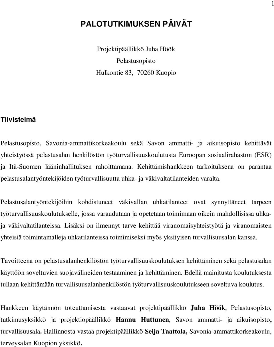 Kehittämishankkeen tarkoituksena on parantaa pelastusalantyöntekijöiden työturvallisuutta uhka- ja väkivaltatilanteiden varalta.