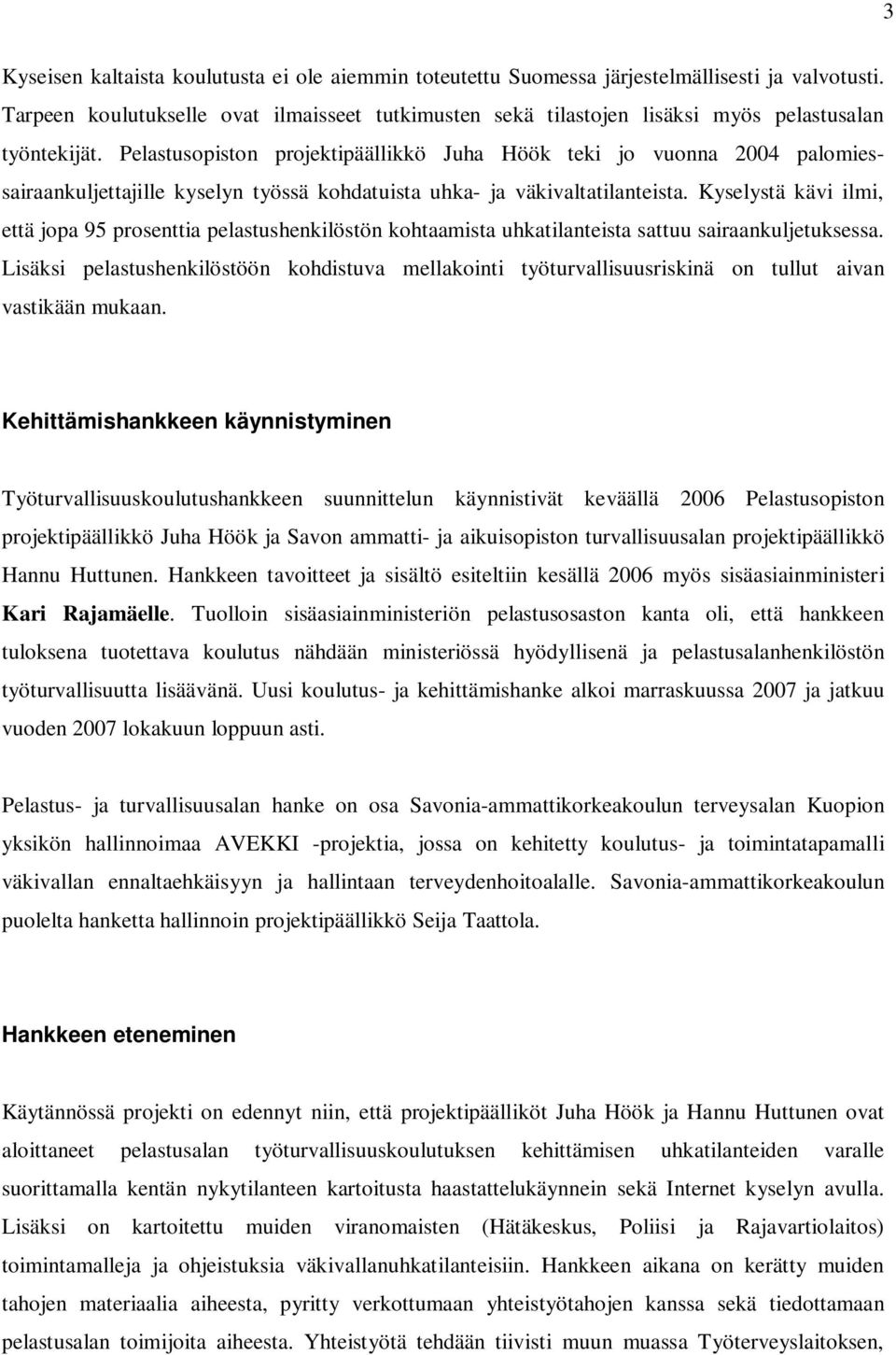 Pelastusopiston projektipäällikkö Juha Höök teki jo vuonna 2004 palomiessairaankuljettajille kyselyn työssä kohdatuista uhka- ja väkivaltatilanteista.
