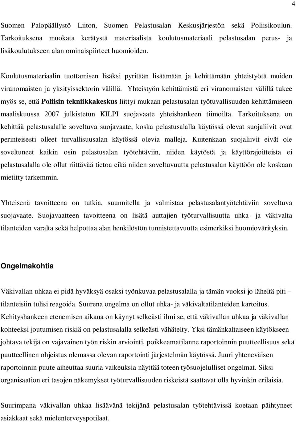 Koulutusmateriaalin tuottamisen lisäksi pyritään lisäämään ja kehittämään yhteistyötä muiden viranomaisten ja yksityissektorin välillä.