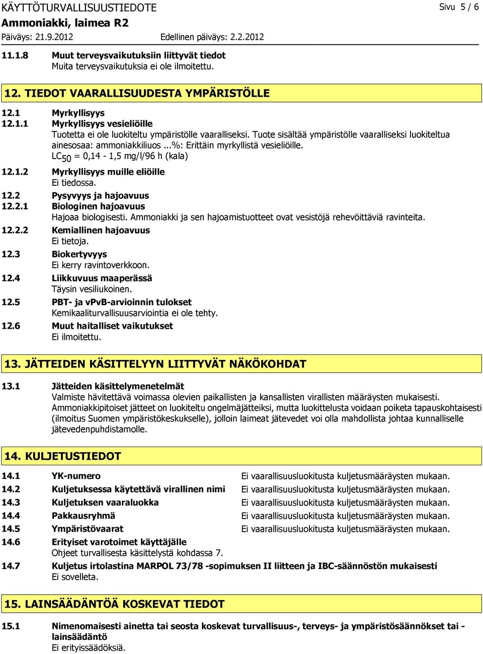 2 Pysyvyys ja hajoavuus 12.2.1 Biologinen hajoavuus Hajoaa biologisesti. Ammoniakki ja sen hajoamistuotteet ovat vesistöjä rehevöittäviä ravinteita. 12.2.2 Kemiallinen hajoavuus Ei tietoja. 12.3 Biokertyvyys Ei kerry ravintoverkkoon.