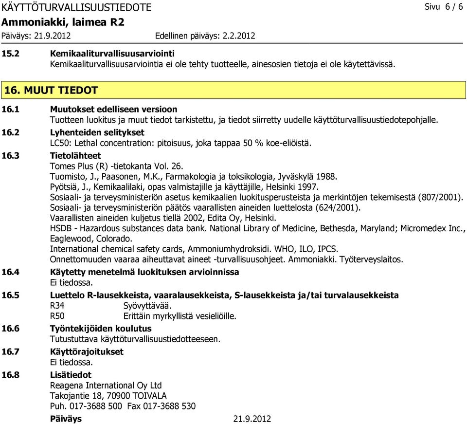 2 Lyhenteiden selitykset LC50: Lethal concentration: pitoisuus, joka tappaa 50 % koe-eliöistä. 16.3 Tietolähteet Tomes Plus (R) -tietokanta Vol. 26. Tuomisto, J., Paasonen, M.K.