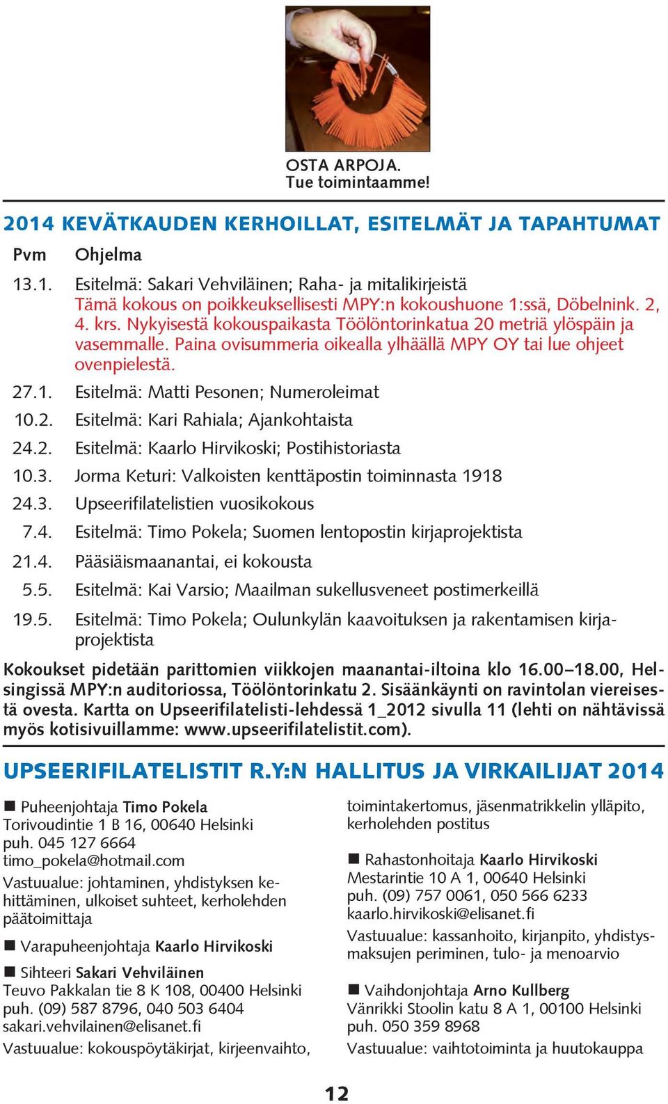 Esitelmä: Matti Pesonen; Numeroleimat 10.2. Esitelmä: Kari Rahiala; Ajankohtaista 24.2. Esitelmä: Kaarlo Hirvikoski; Postihistoriasta 10.3. Jorma Keturi: Valkoisten kenttäpostin toiminnasta 1918 24.3. Upseerifilatelistien vuosikokous 7.