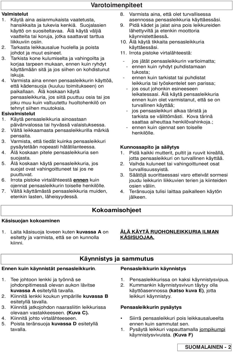 Tarkista kone kulumiselta ja vahingoilta ja korjaa tarpeen mukaan, ennen kuin ryhdyt käyttämään sitä ja jos siihen on kohdistunut iskuja. 4.
