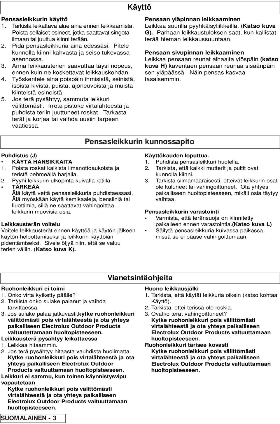 Työskentele aina poispäin ihmisistä, seinistä, isoista kivistä, puista, ajoneuvoista ja muista kiinteistä esineistä. 5. Jos terä pysähtyy, sammuta leikkuri välittömästi.