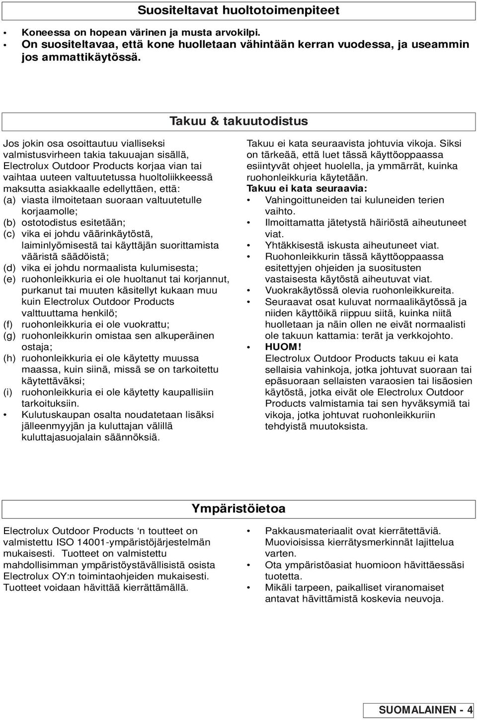 maksutta asiakkaalle edellyttäen, että: (a) viasta ilmoitetaan suoraan valtuutetulle korjaamolle; (b) ostotodistus esitetään; (c) vika ei johdu väärinkäytöstä, laiminlyömisestä tai käyttäjän
