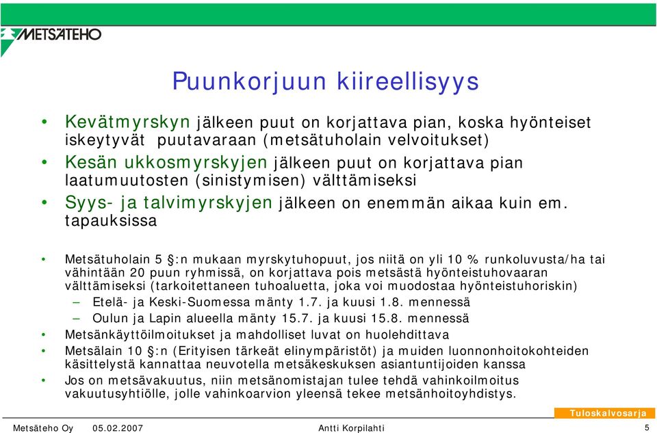 tapauksissa Metsätuholain 5 :n mukaan myrskytuhopuut, jos niitä on yli 10 % runkoluvusta/ha tai vähintään 20 puun ryhmissä, on korjattava pois metsästä hyönteistuhovaaran välttämiseksi