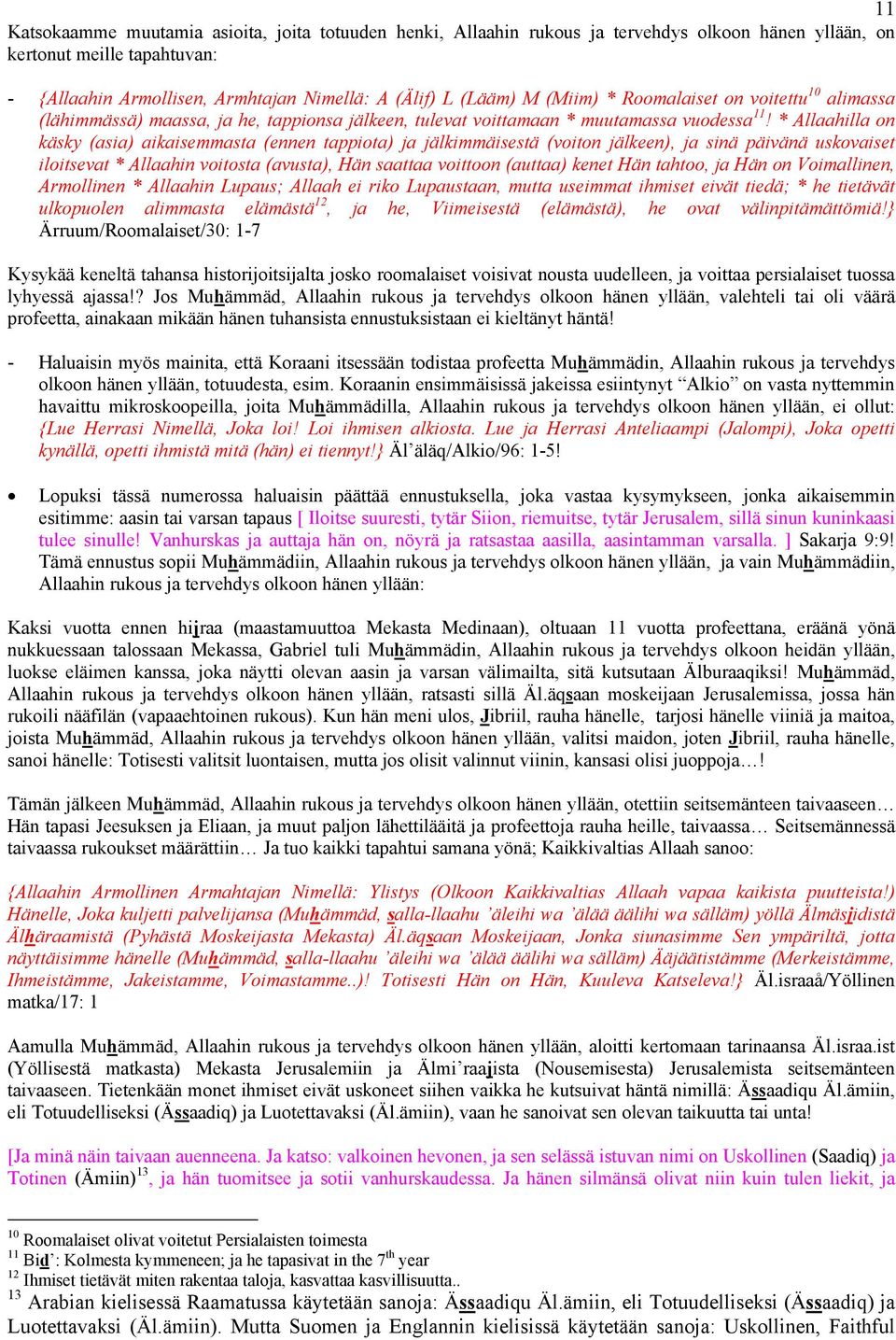 * Allaahilla on käsky (asia) aikaisemmasta (ennen tappiota) ja jälkimmäisestä (voiton jälkeen), ja sinä päivänä uskovaiset iloitsevat * Allaahin voitosta (avusta), Hän saattaa voittoon (auttaa) kenet