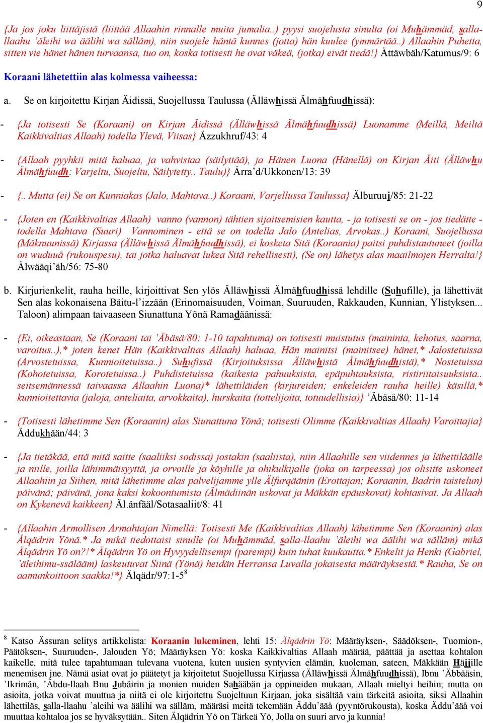 .) Allaahin Puhetta, sitten vie hänet hänen turvaansa, tuo on, koska totisesti he ovat väkeä, (jotka) eivät tiedä!} Ättäwbäh/Katumus/9: 6 Koraani lähetettiin alas kolmessa vaiheessa: a.