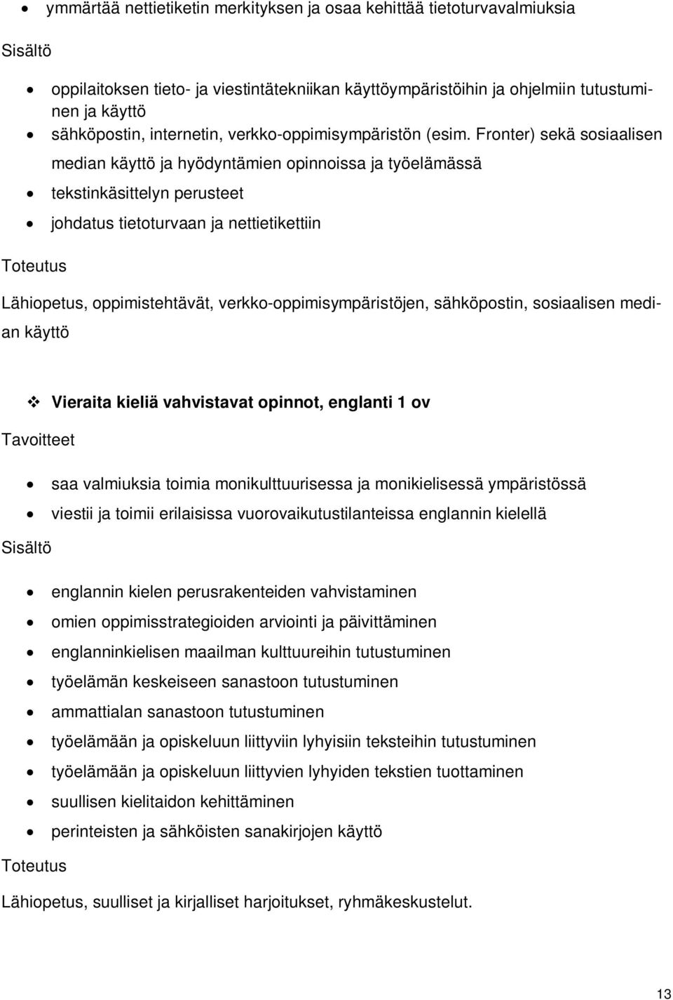 Fronter) sekä sosiaalisen median käyttö ja hyödyntämien opinnoissa ja työelämässä tekstinkäsittelyn perusteet johdatus tietoturvaan ja nettietikettiin Toteutus Lähiopetus, oppimistehtävät,