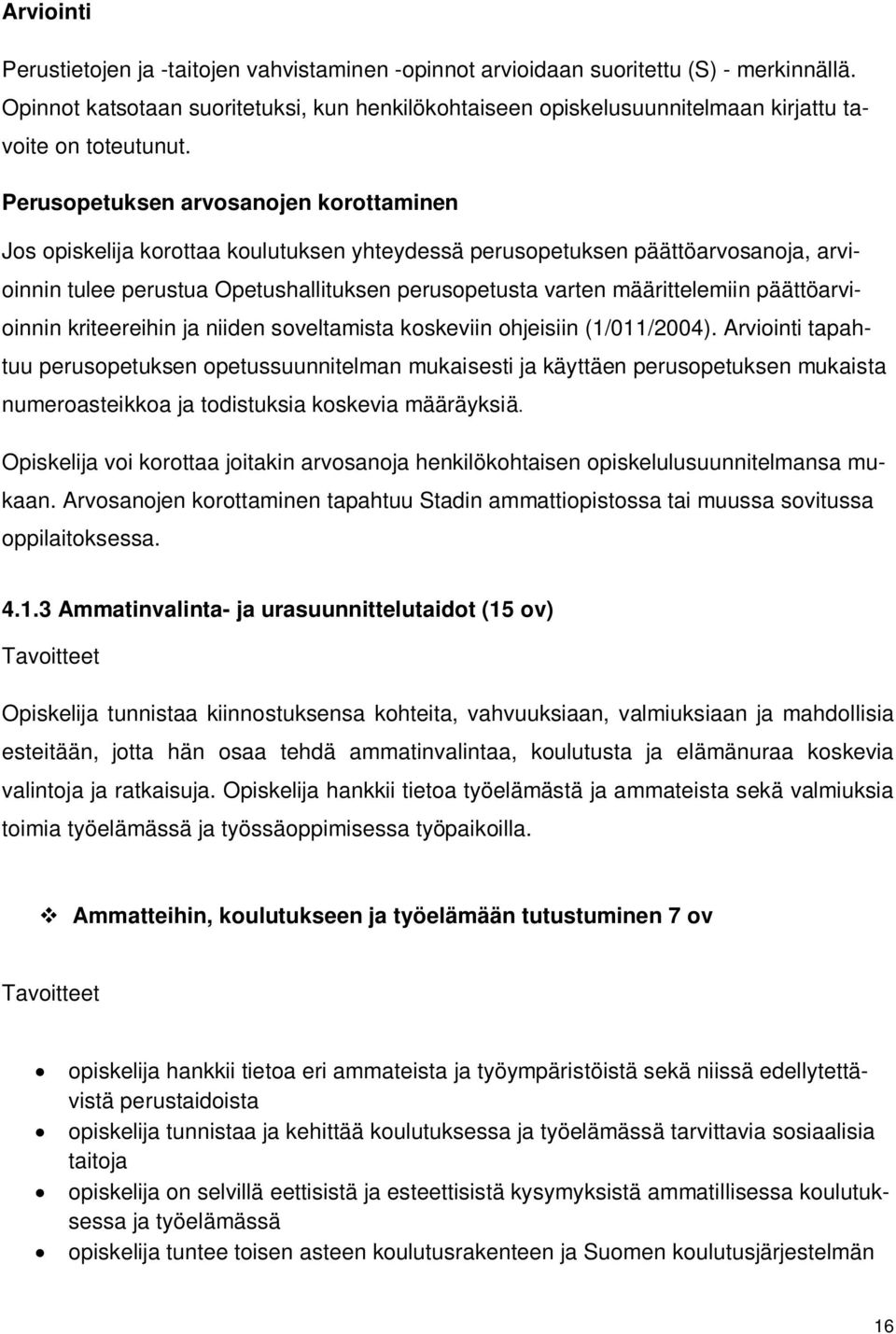 Perusopetuksen arvosanojen korottaminen Jos opiskelija korottaa koulutuksen yhteydessä perusopetuksen päättöarvosanoja, arvioinnin tulee perustua Opetushallituksen perusopetusta varten määrittelemiin