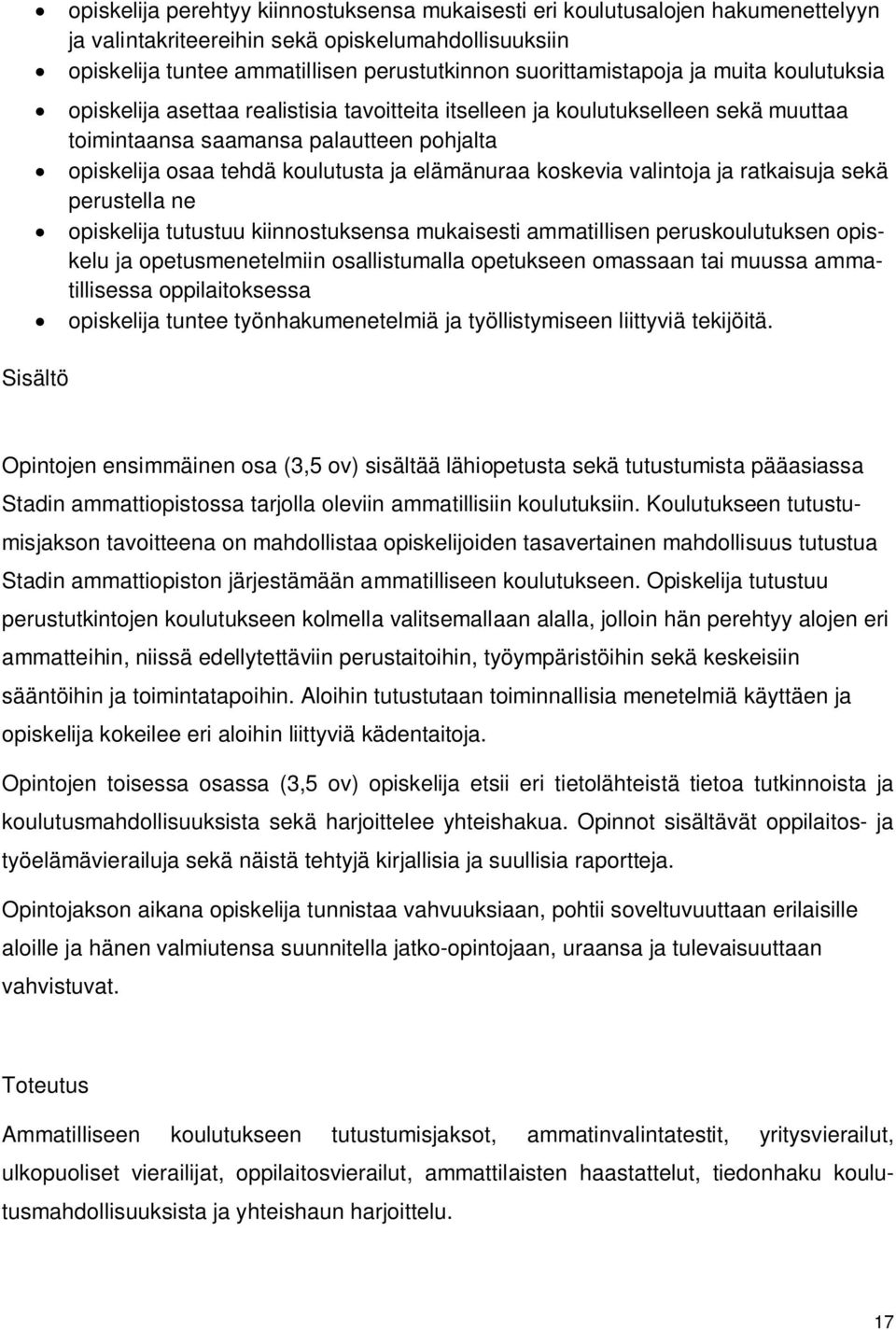 koskevia valintoja ja ratkaisuja sekä perustella ne opiskelija tutustuu kiinnostuksensa mukaisesti ammatillisen peruskoulutuksen opiskelu ja opetusmenetelmiin osallistumalla opetukseen omassaan tai