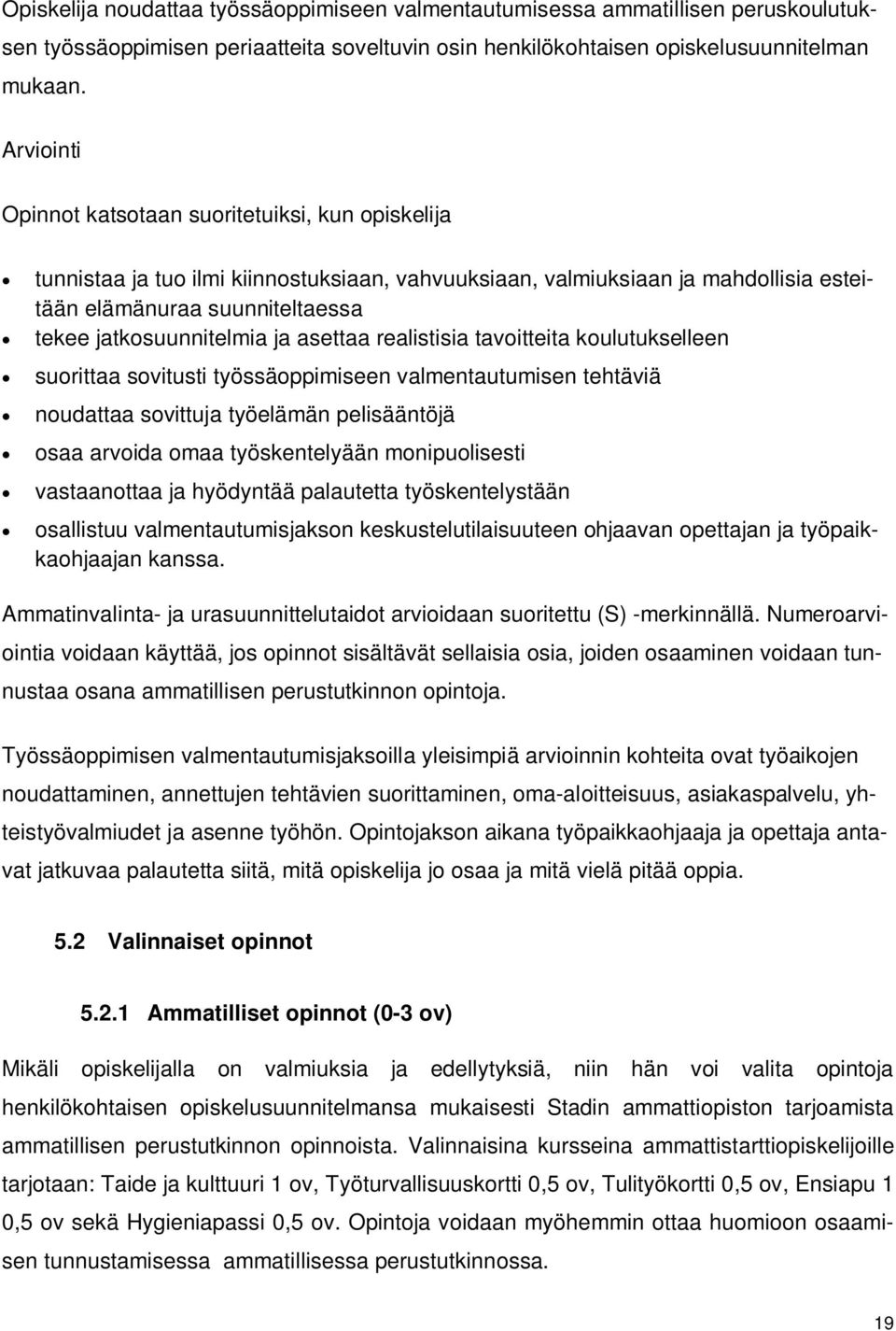 ja asettaa realistisia tavoitteita koulutukselleen suorittaa sovitusti työssäoppimiseen valmentautumisen tehtäviä noudattaa sovittuja työelämän pelisääntöjä osaa arvoida omaa työskentelyään