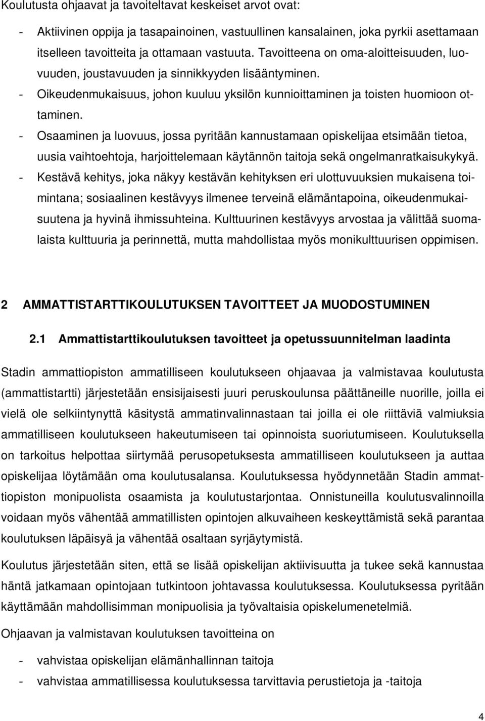 - Osaaminen ja luovuus, jossa pyritään kannustamaan opiskelijaa etsimään tietoa, uusia vaihtoehtoja, harjoittelemaan käytännön taitoja sekä ongelmanratkaisukykyä.