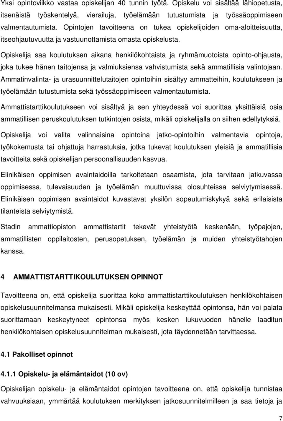 Opiskelija saa koulutuksen aikana henkilökohtaista ja ryhmämuotoista opinto-ohjausta, joka tukee hänen taitojensa ja valmiuksiensa vahvistumista sekä ammatillisia valintojaan.