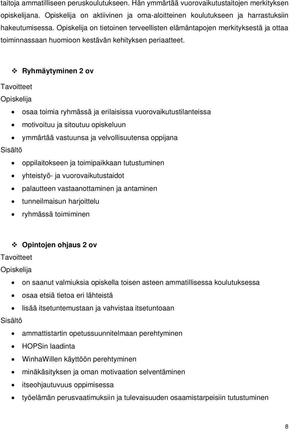 Ryhmäytyminen 2 ov Opiskelija osaa toimia ryhmässä ja erilaisissa vuorovaikutustilanteissa motivoituu ja sitoutuu opiskeluun ymmärtää vastuunsa ja velvollisuutensa oppijana Sisältö oppilaitokseen ja