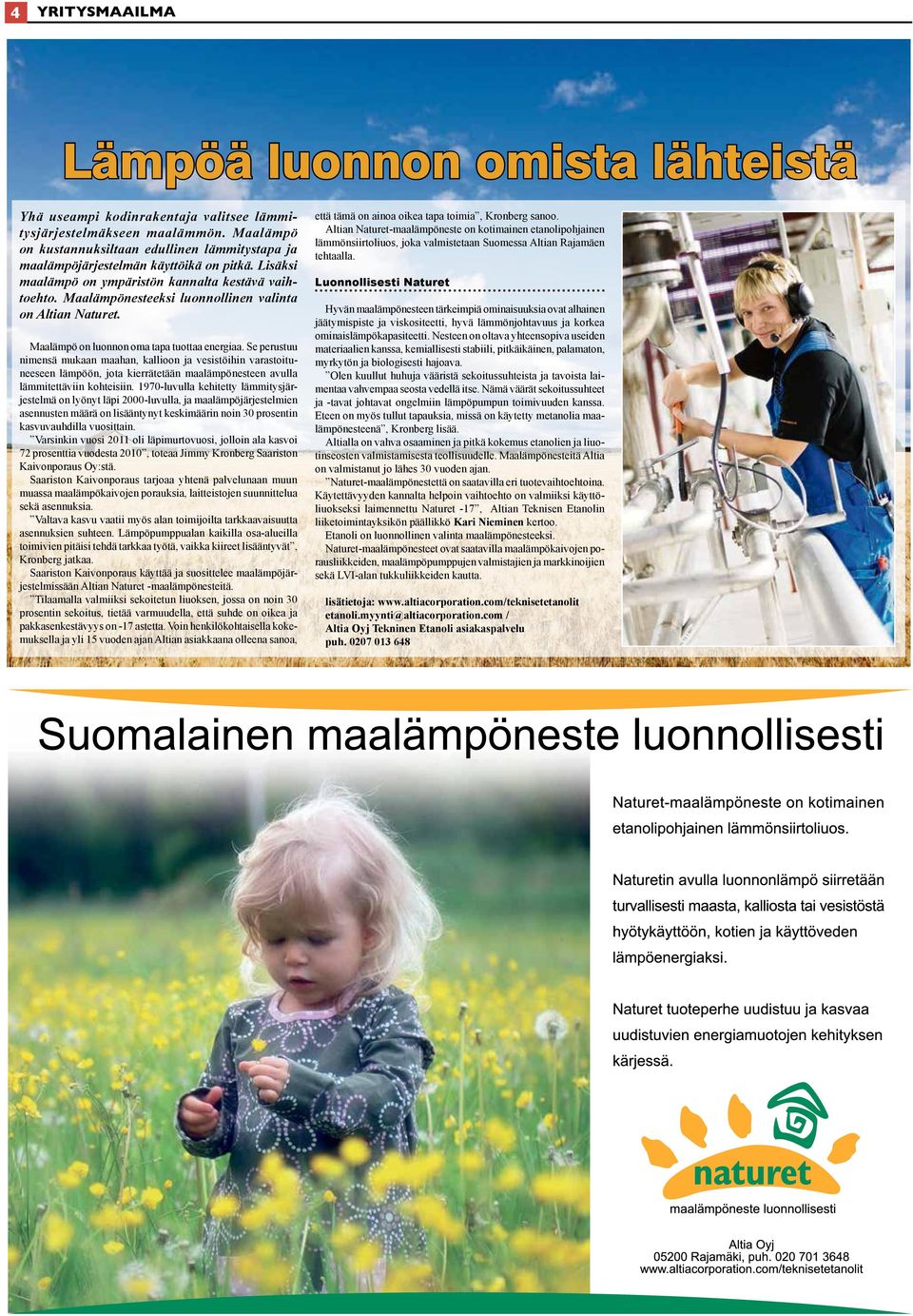 Maalämpönesteeksi luonnollinen valinta on Altian Naturet. Maalämpö on luonnon oma tapa tuottaa energiaa.