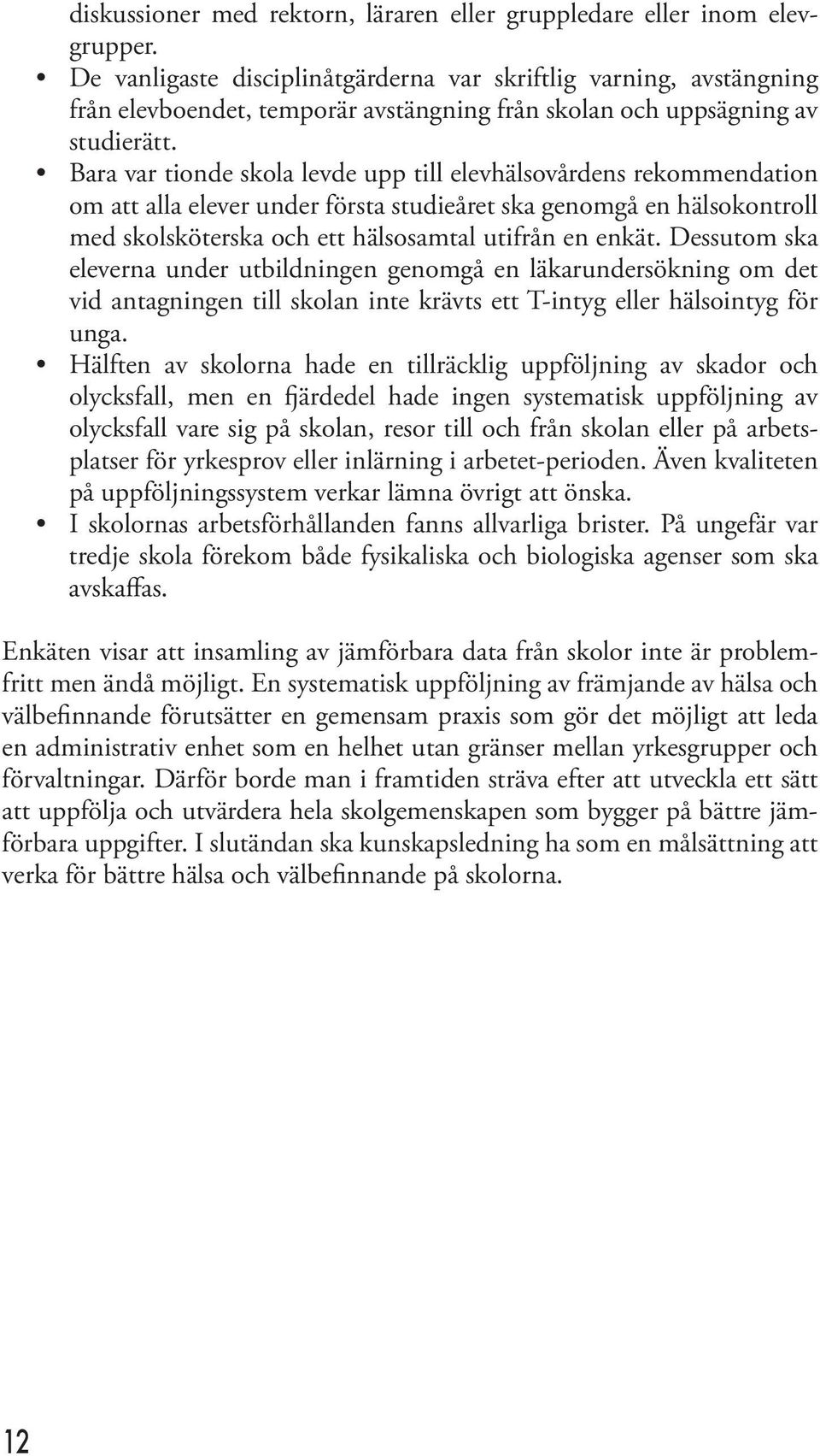 Bara var tionde skola levde upp till elevhälsovårdens rekommendation om att alla elever under första studieåret ska genomgå en hälsokontroll med skolsköterska och ett hälsosamtal utifrån en enkät.