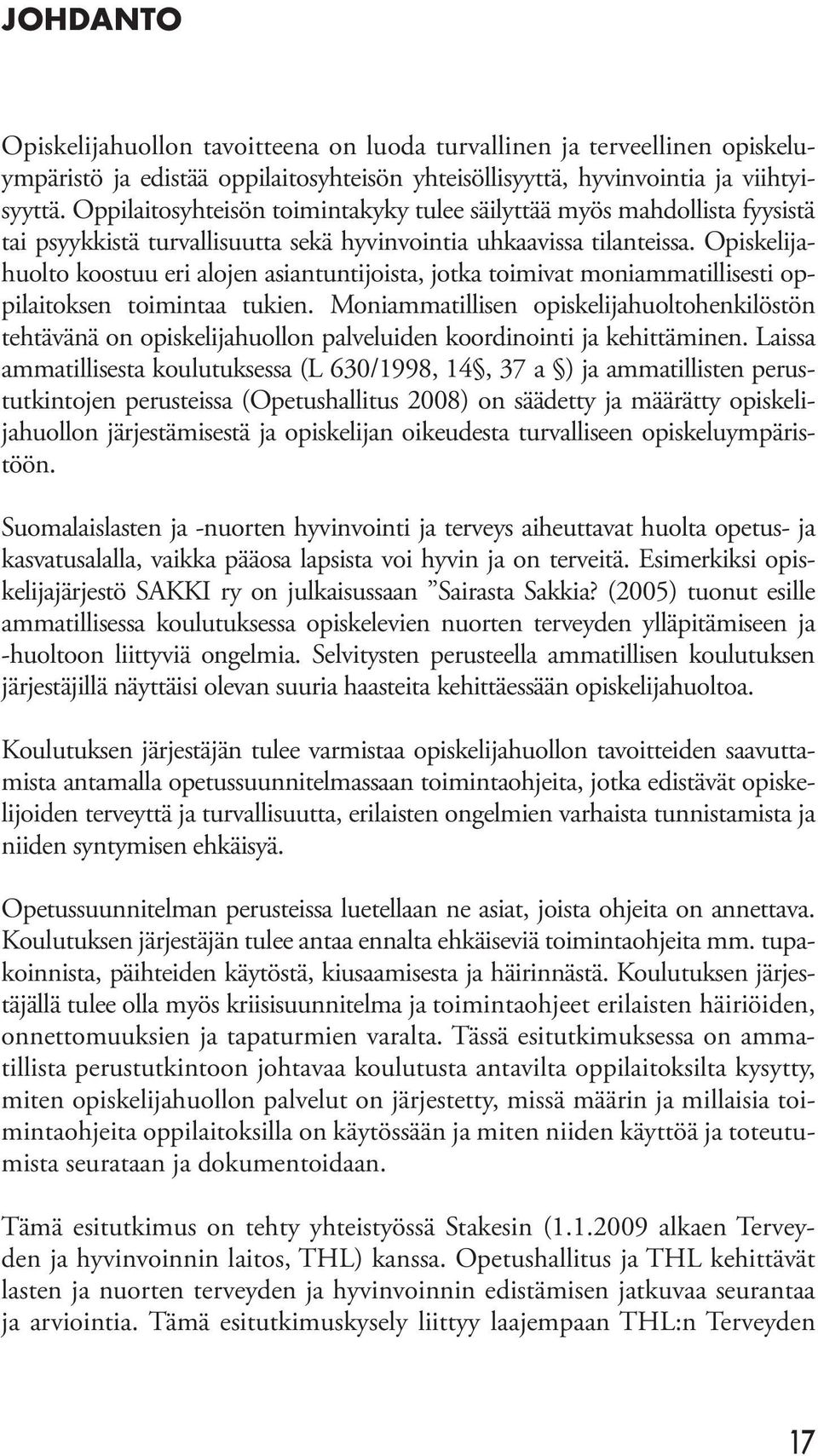 Opiskelijahuolto koostuu eri alojen asiantuntijoista, jotka toimivat moniammatillisesti oppilaitoksen toimintaa tukien.