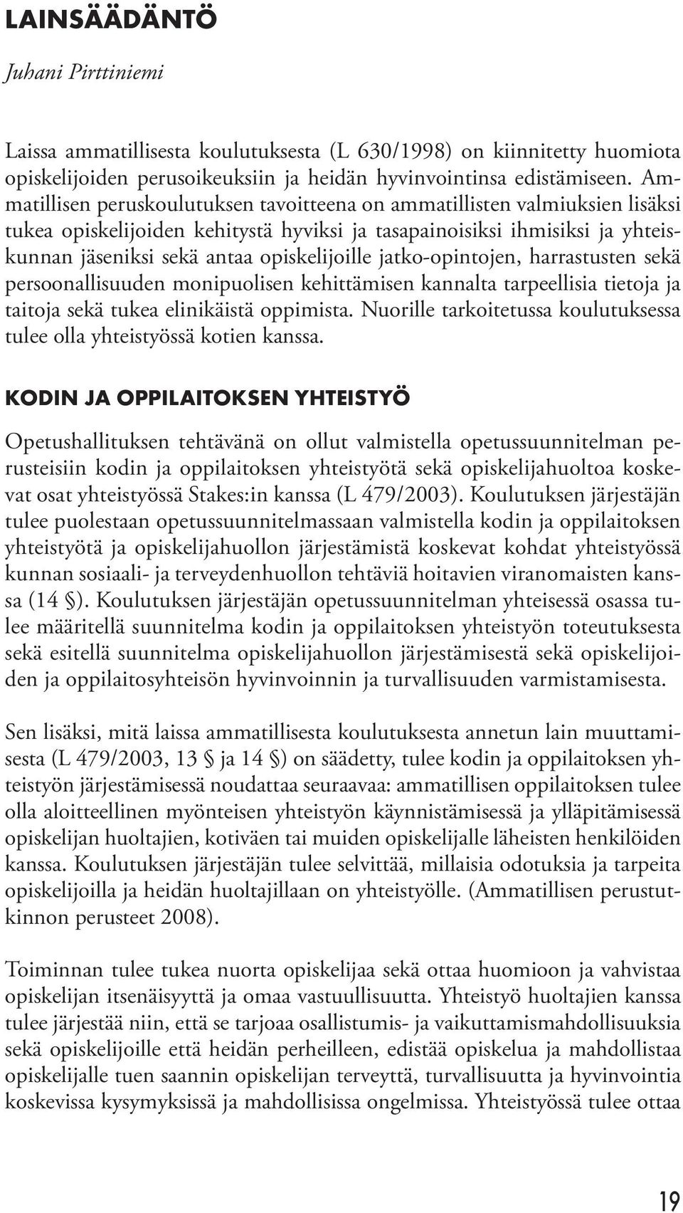 jatko-opintojen, harrastusten sekä persoonallisuuden monipuolisen kehittämisen kannalta tarpeellisia tietoja ja taitoja sekä tukea elinikäistä oppimista.