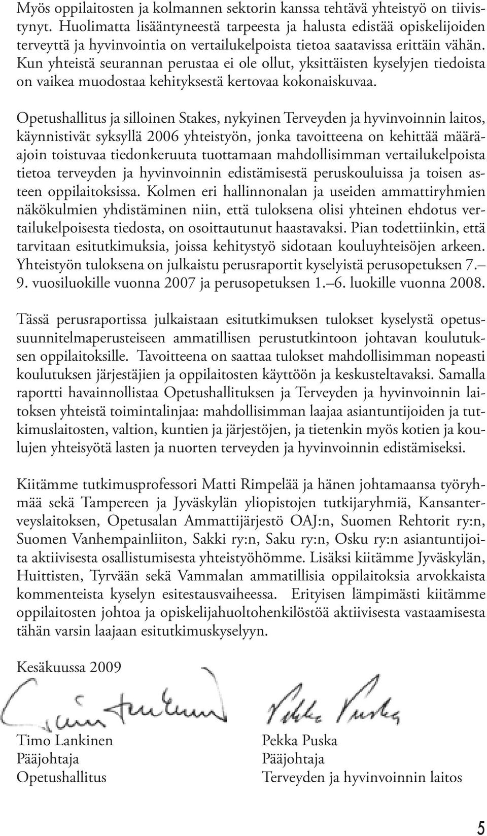 Kun yhteistä seurannan perustaa ei ole ollut, yksittäisten kyselyjen tiedoista on vaikea muodostaa kehityksestä kertovaa kokonaiskuvaa.